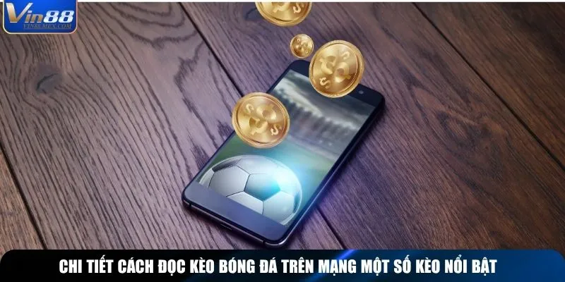 Chi tiết cách đọc kèo bóng đá trên mạng một số kèo nổi bật