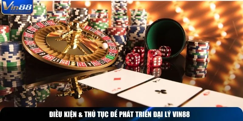 Điều kiện & thủ tục để phát triển đại lý Vin88