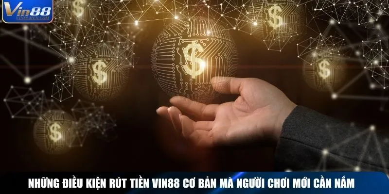 Những điều kiện rút tiền Vin88 cơ bản mà người chơi mới cần nắm