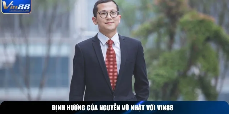 Định hướng của Nguyễn Vũ Nhật với Vin88