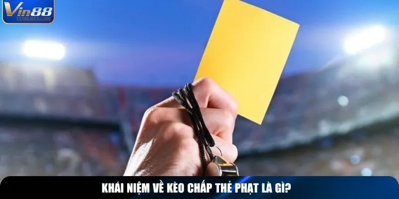 Khái niệm về kèo chấp thẻ phạt là gì?