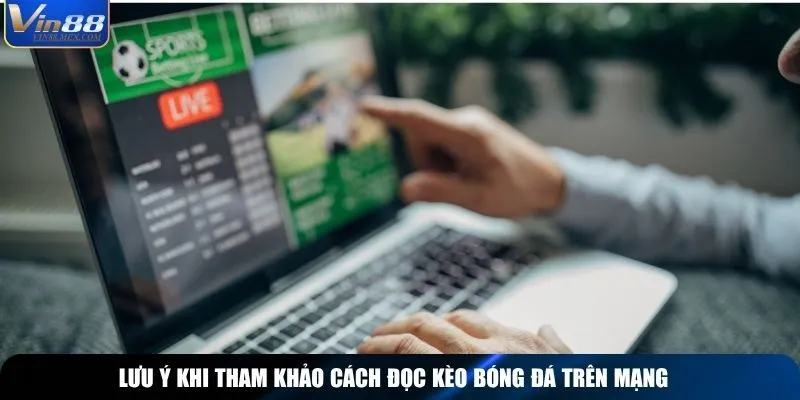 Lưu ý khi tham khảo cách đọc kèo bóng đá trên mạng