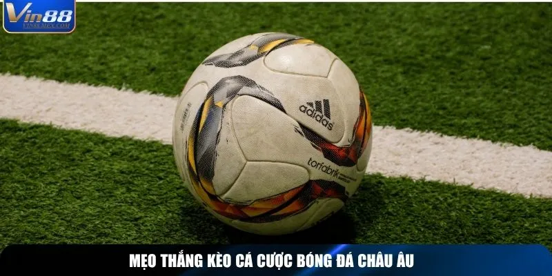 Mẹo thắng kèo cá cược bóng đá châu Âu