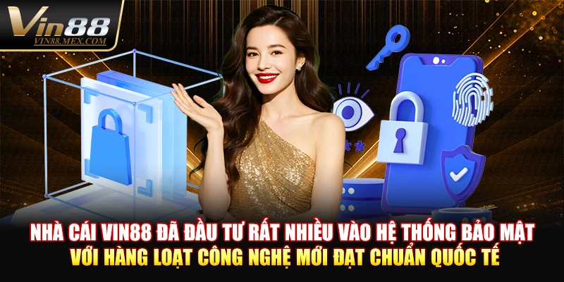 Nhà cái VIN88 đã đầu tư rất nhiều vào hệ thống bảo mật với hàng loạt công nghệ mới đạt chuẩn quốc tế