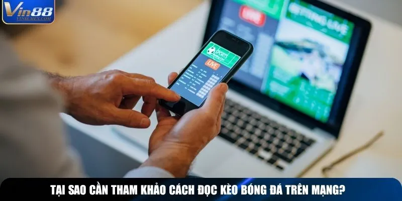 Tại sao cần tham khảo cách đọc kèo bóng đá trên mạng?