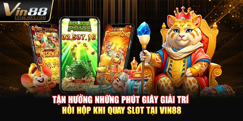 Tận hưởng những phút giây giải trí hồi hộp khi quay slot tại VIN88